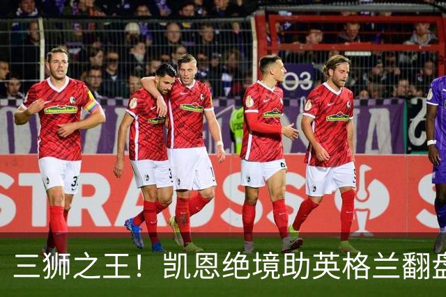 三狮之王！凯恩绝境助英格兰翻盘 世界杯进球数超贝利
