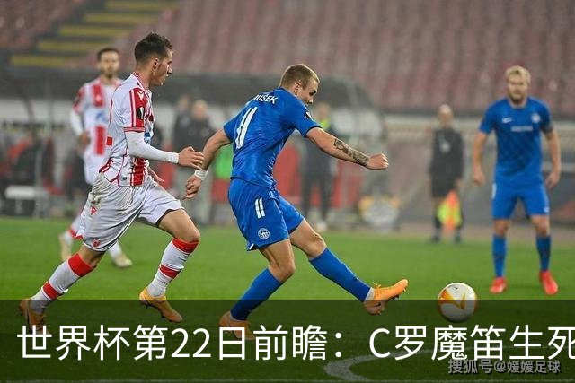 世界杯第22日前瞻：C罗魔笛生死斗 西班牙力争破咒